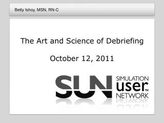 The Art and Science of Debriefing October 12, 2011