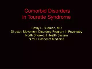 Comorbid Disorders in Tourette Syndrome Cathy L. Budman, MD Director, Movement Disorders Program in Psychiatry North Sh