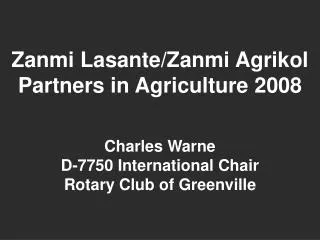 Zanmi Lasante/Zanmi Agrikol Partners in Agriculture 2008 Charles Warne D-7750 International Chair Rotary Club of Greenvi
