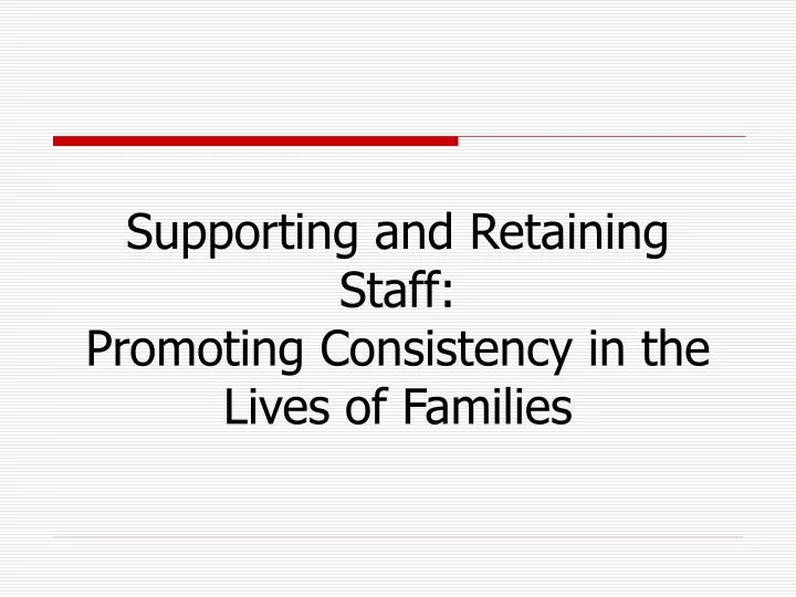 supporting and retaining staff promoting consistency in the lives of families