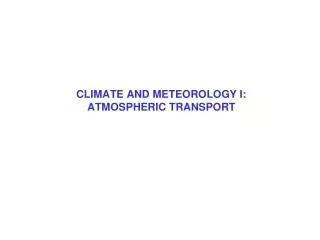 CLIMATE AND METEOROLOGY I: ATMOSPHERIC TRANSPORT