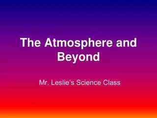 The Atmosphere and Beyond