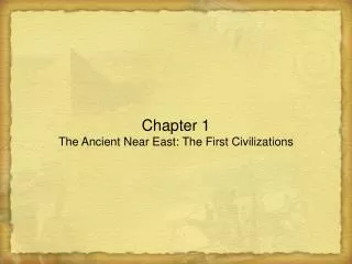 Chapter 1 The Ancient Near East: The First Civilizations