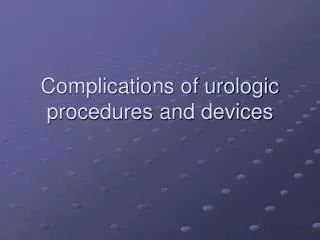 Complications of urologic procedures and devices