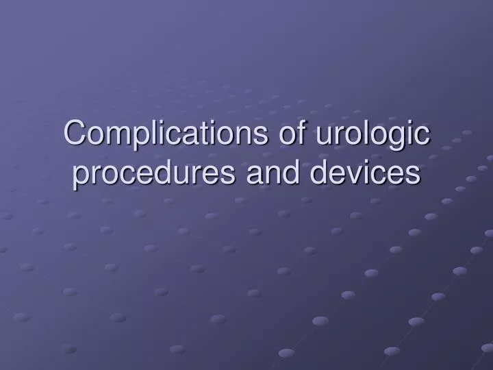 complications of urologic procedures and devices
