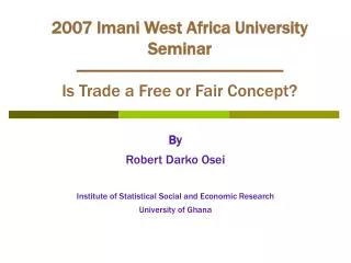 2007 Imani West Africa University Seminar ------------------------------------------------- Is Trade a Free or Fair Conc