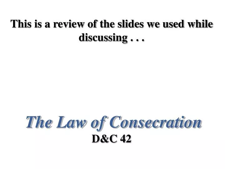 this is a review of the slides we used while discussing the law of consecration d c 42