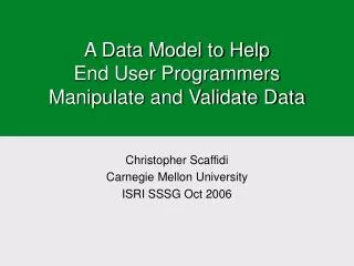 A Data Model to Help End User Programmers Manipulate and Validate Data