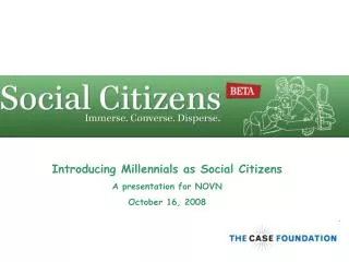 Introducing Millennials as Social Citizens A presentation for NOVN October 16, 2008