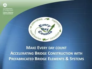 Make Every day count Accelerating Bridge Construction with Prefabricated Bridge Elements &amp; Systems