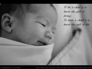 To be a child is to know the gift of living. To have a child is to know the gift of life .