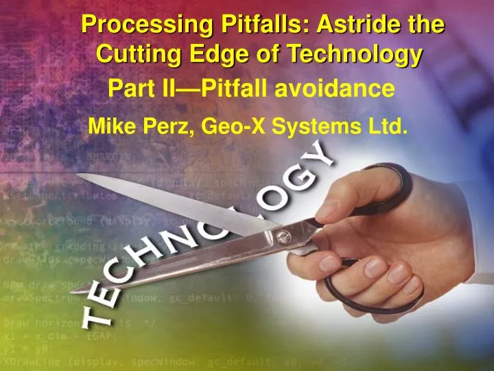 processing pitfalls astride the cutting edge of technology