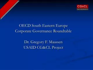 OECD South Eastern Europe Corporate Governance Roundtable Dr. Gregory F. Maassen USAID CG&amp;CL Project