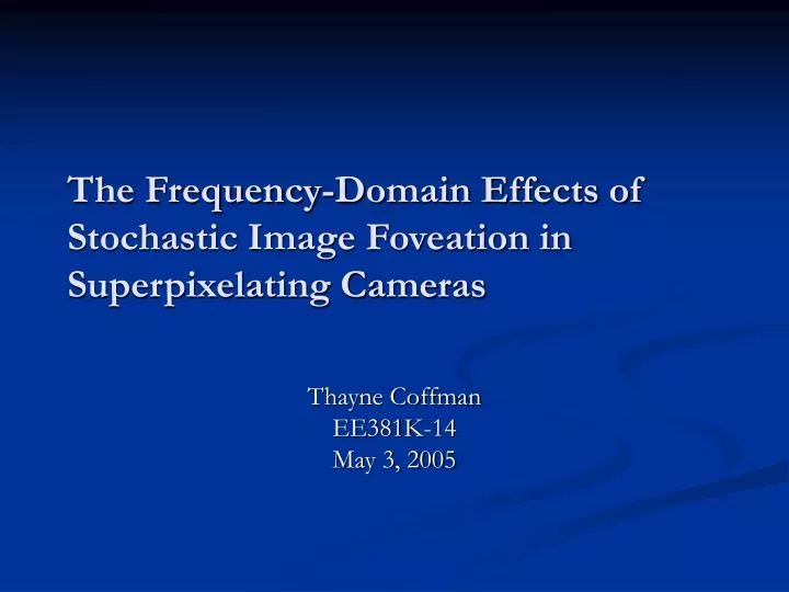 the frequency domain effects of stochastic image foveation in superpixelating cameras