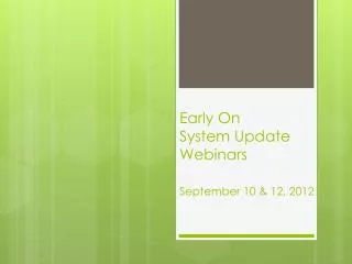 Early On System Update Webinars September 10 &amp; 12, 2012
