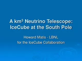 A km 3 Neutrino Telescope: IceCube at the South Pole