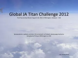 Global JA Titan Challenge 2012 Final Face-to-Face Round: August 6-10, 2012 in Wilmington, Delaware – USA