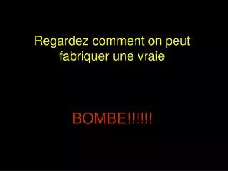 regardez comment on peut fabriquer une vraie bombe