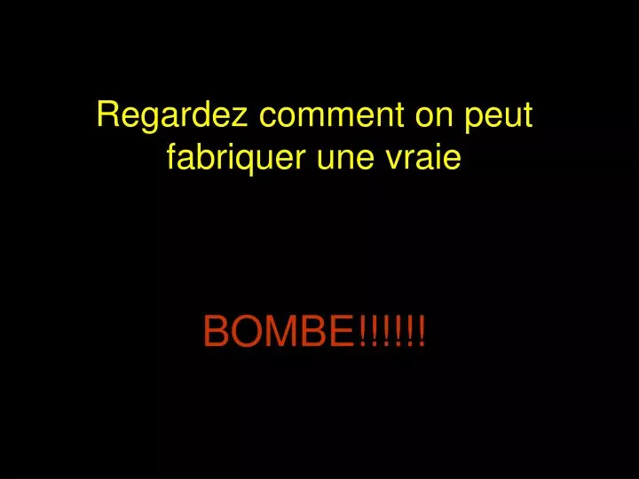 regardez comment on peut fabriquer une vraie bombe