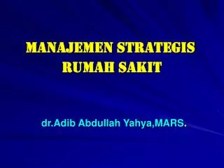MANAJEMEN STRATEGIS 			 RUMAH SAKIT dr.Adib Abdullah Yahya,MARS .