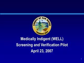 Medically Indigent (WELL) Screening and Verification Pilot April 23, 2007