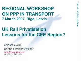 REGIONAL WORKSHOP ON PPP IN TRANSPORT 7 March 2007, Riga, Latvia UK Rail Privatisation Lessons for the CEE Region?