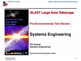 GLAST Large Area Telescope Pre-Environmental Test Review Systems Engineering Pat Hascall Systems Engineering Stanford Li