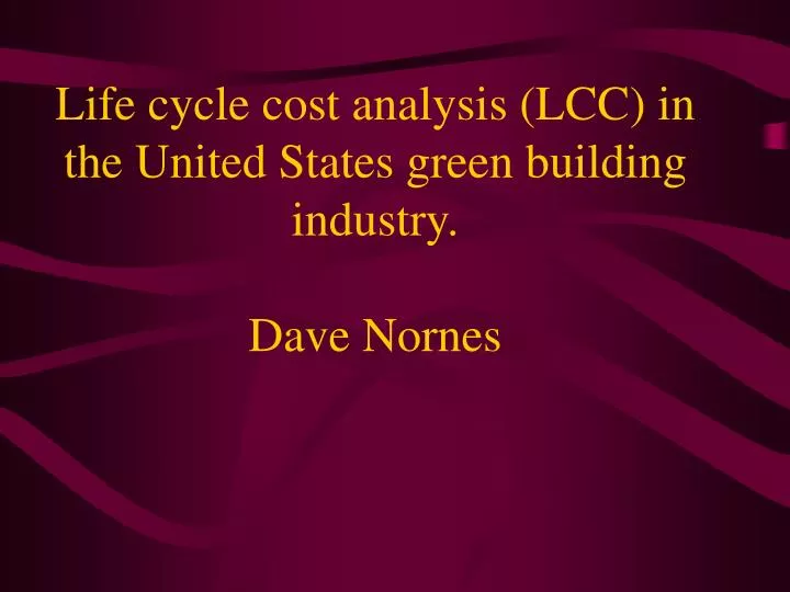 life cycle cost analysis lcc in the united states green building industry dave nornes