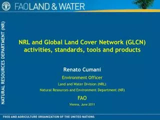 NRL and Global Land Cover Network (GLCN) activities, standards, tools and products Renato Cumani Environment Officer La