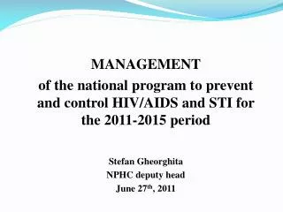MANAGEMENT of the national program to prevent and control HIV/AIDS and STI for the 2011-2015 period S tefan Gheorghi t a