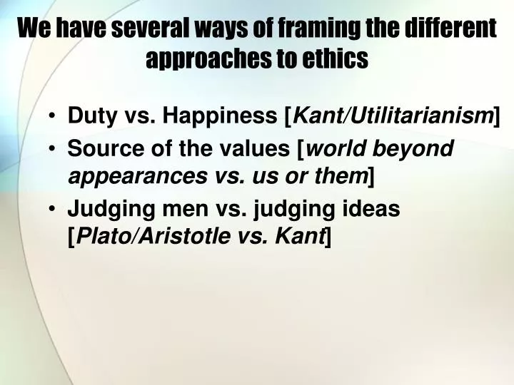 we have several ways of framing the different approaches to ethics