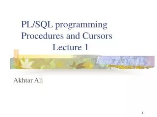 PL/SQL programming Procedures and Cursors 		Lecture 1