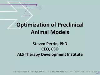 Optimization of Preclinical Animal Models Steven Perrin, PhD CEO, CSO ALS Therapy Development Institute