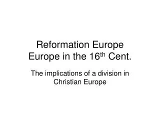 Reformation Europe Europe in the 16 th Cent.