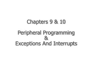 Chapters 9 &amp; 10 Peripheral Programming &amp; Exceptions And Interrupts