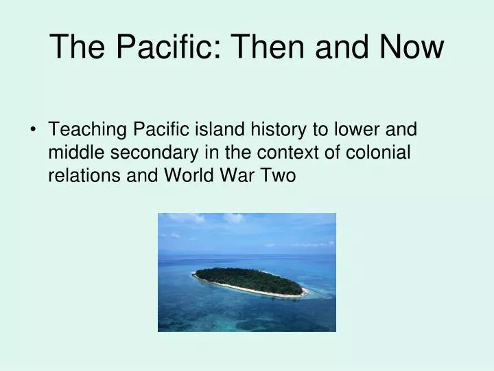 the pacific then and now