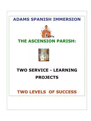 ADAMS SPANISH IMMERSION THE ASCENSION PARISH: TWO SERVICE - LEARNING PROJECTS TWO LEVELS OF SUCCESS