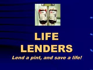 LIFE LENDERS Lend a pint, and save a life!