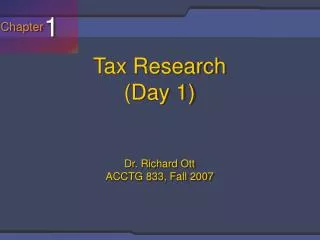 Tax Research (Day 1) Dr. Richard Ott ACCTG 833, Fall 2007