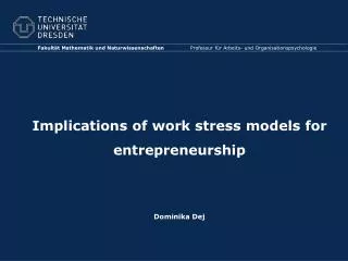 Implications of work stress models for entrepreneurship Dominika Dej