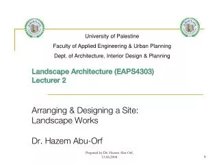 Landscape Architecture (EAPS4303) Lecturer 2 Arranging &amp; Designing a Site: Landscape Works Dr. Hazem Abu-Orf