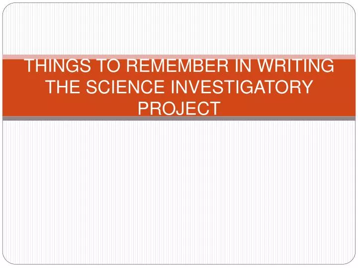 things to remember in writing the science investigatory project