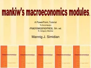 A PowerPoint ? Tutorial To Accompany macroeconomics , 5th. ed. N. Gregory Mankiw Mannig J. Simidian