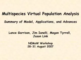 Multispecies Virtual Population Analysis Summary of Model, Applications, and Advances Lance Garrison, Jim Ianelli, Megan