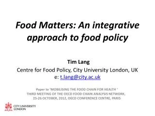 Food Matters: An integrative approach to food policy Tim Lang Centre for Food Policy, City University London, UK e: t.