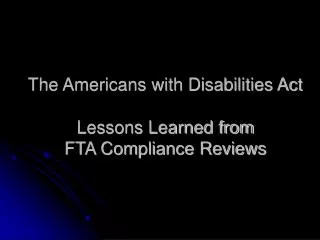 The Americans with Disabilities Act Lessons Learned from FTA Compliance Reviews