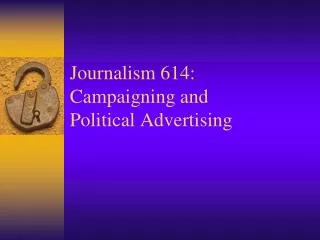 Journalism 614: Campaigning and Political Advertising