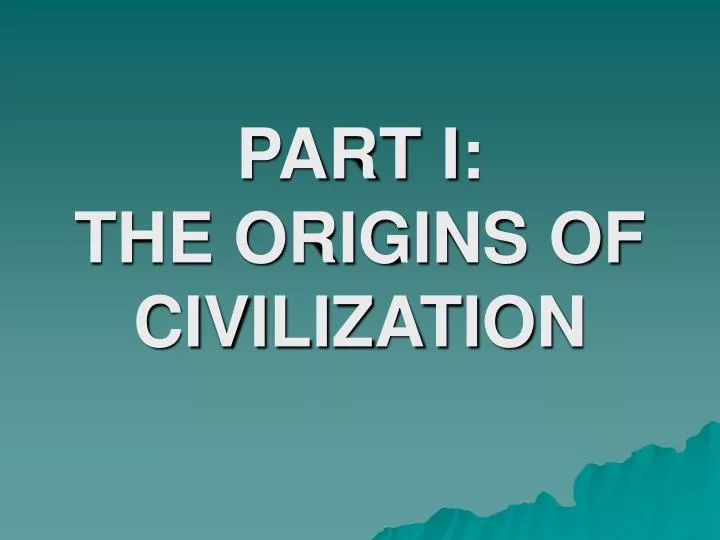part i the origins of civilization