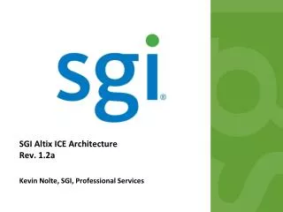 SGI Altix ICE Architecture Rev. 1.2a Kevin Nolte, SGI, Professional Services