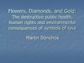 Flowers, Diamonds, and Gold: The destructive public health, human rights and environmental consequences of symbols of l